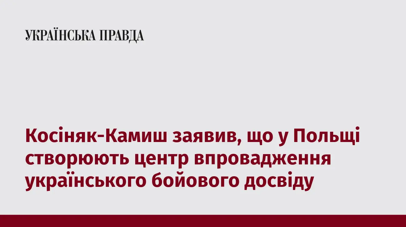 Косіняк-Камиш заявив, що у Польщі створюють центр впровадження українського бойового досвіду