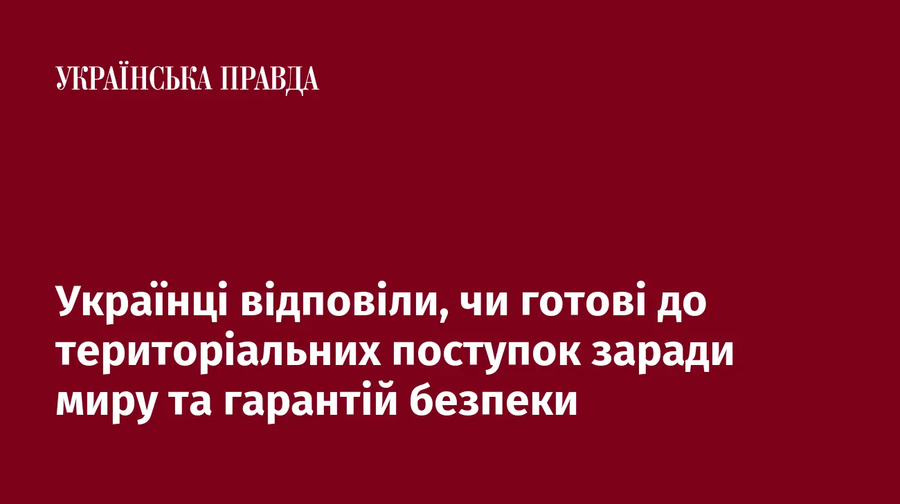 Українці відповіли, чи готові до територіальних поступок заради миру та гарантій безпеки