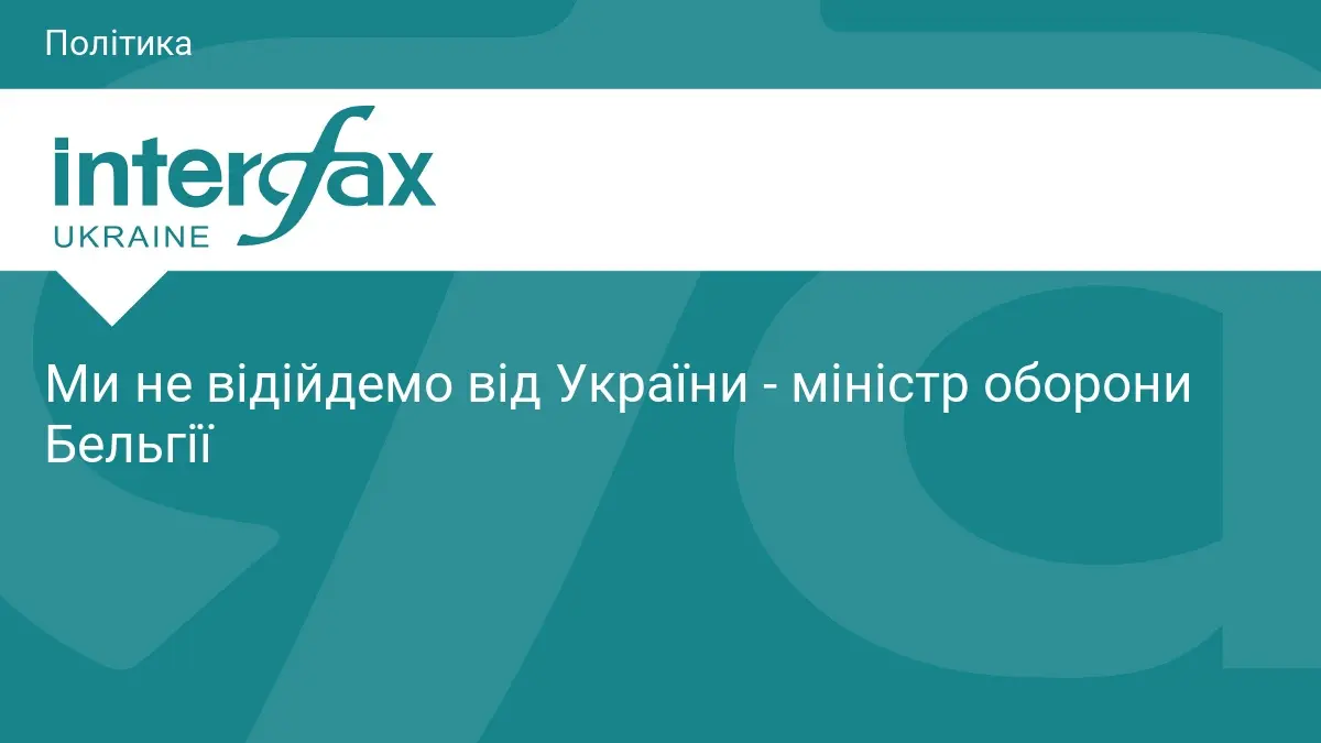 Ми не відійдемо від України - міністр оборони Бельгії