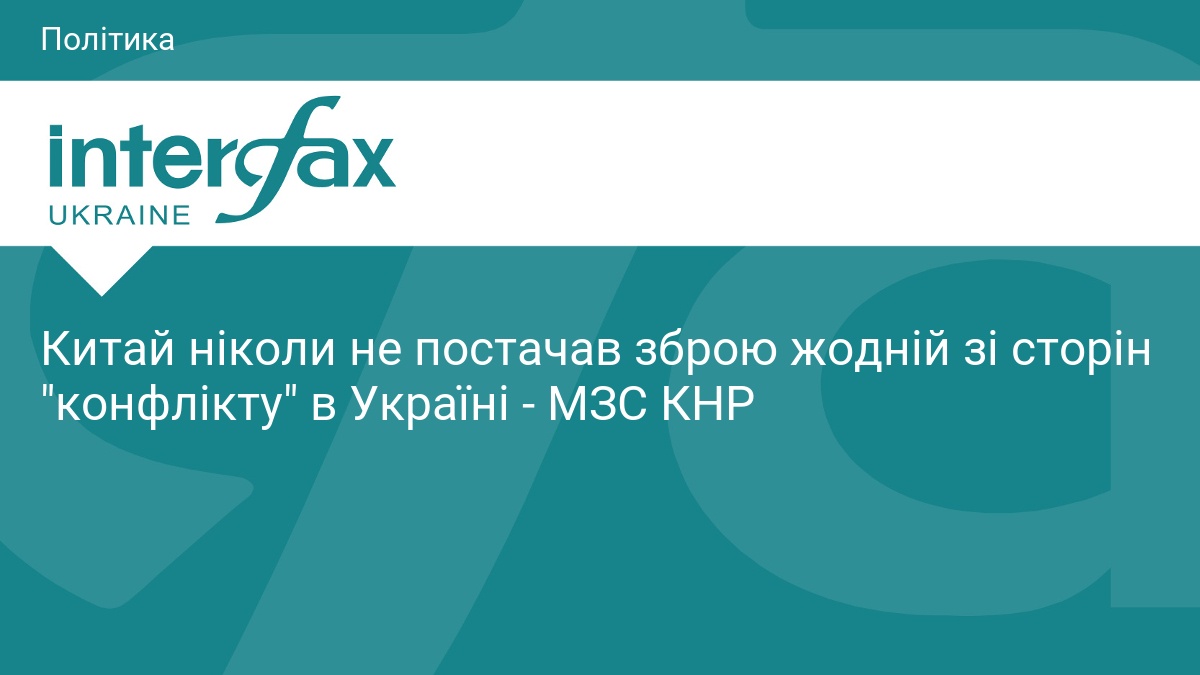 Китай ніколи не постачав зброю жодній зі сторін "конфлікту" в Україні - МЗС КНР