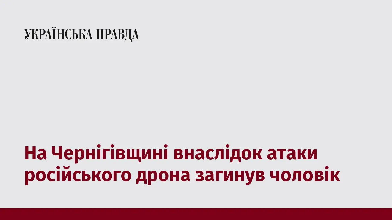 На Чернігівщині внаслідок атаки російського дрона загинув чоловік