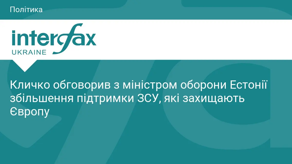 Кличко обговорив з міністром оборони Естонії збільшення підтримки ЗСУ, які захищають Європу