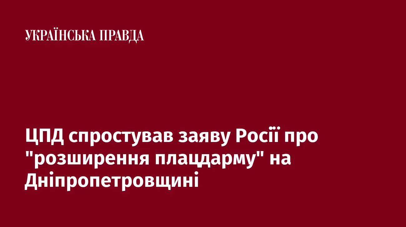 ЦПД спростував заяву Росії про "розширення плацдарму" на Дніпропетровщині