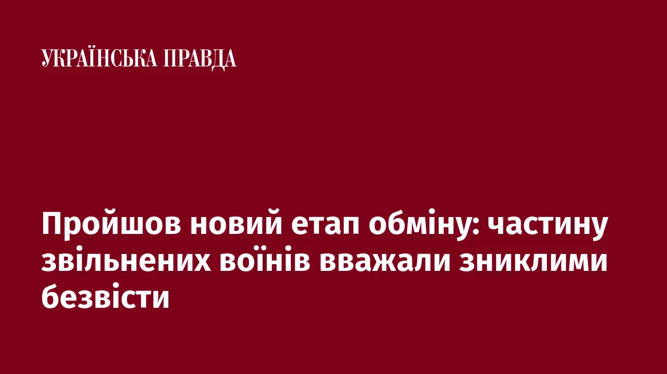 Пройшов новий етап обміну: частину звільнених воїнів вважали зниклими безвісти