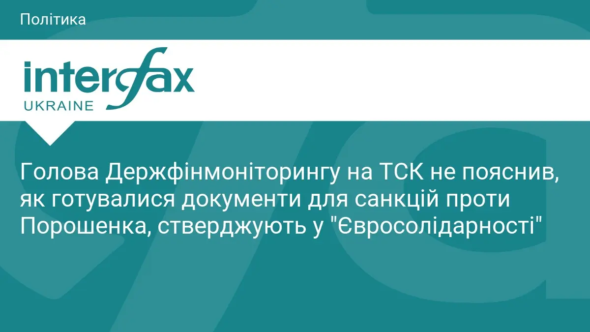 Голова Держфінмоніторингу на ТСК не пояснив, як готувалися документи для санкцій проти Порошенка, стверджують у "Євросолідарності"