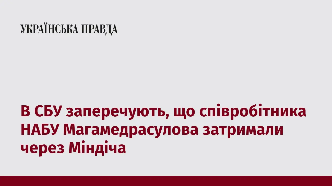 В СБУ заперечують, що співробітника НАБУ Магамедрасулова затримали через Міндіча