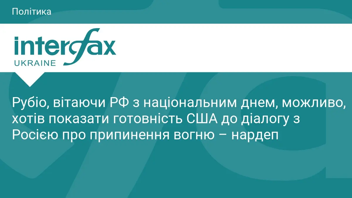 Рубіо, вітаючи РФ з національним днем, можливо, хотів показати готовність США до діалогу з Росією про припинення вогню – нардеп