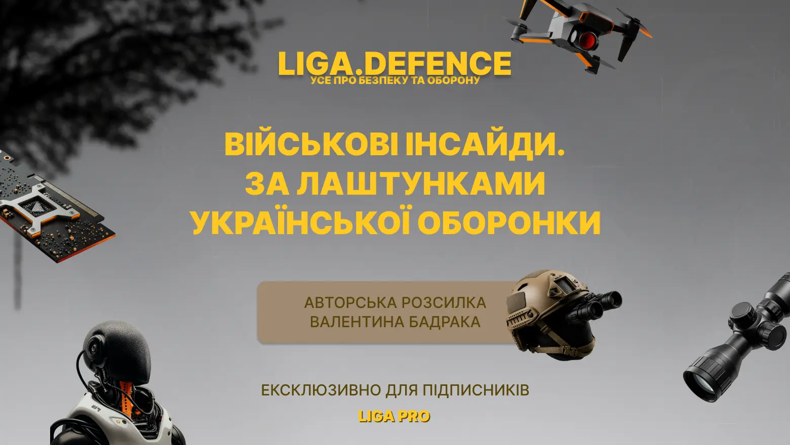 LIGA.net запускает рассылку LIGA.DEFENCE с инсайдами об оборонке от Валентина Бадрака