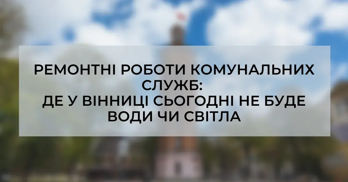 У Вінниці 13 серпня відключать воду та світло: адреси