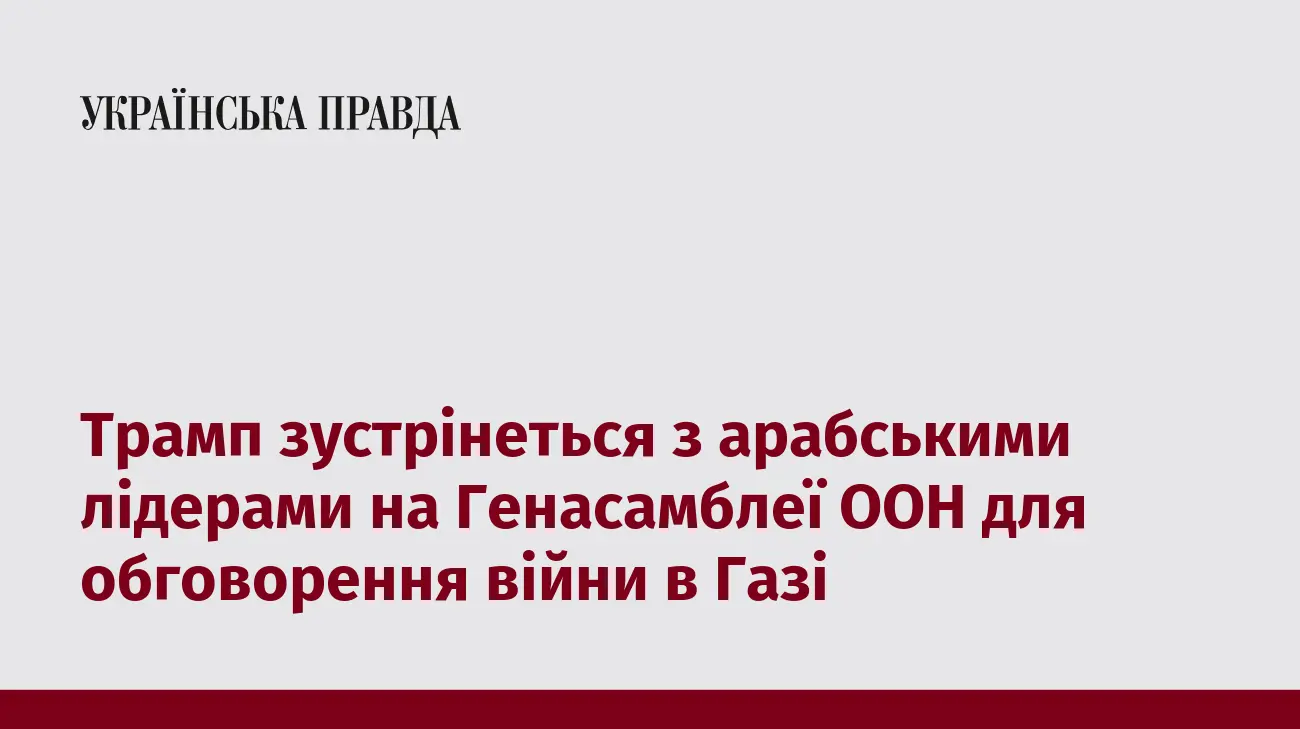 Трамп зустрінеться з арабськими лідерами на Генасамблеї ООН для обговорення війни в Газі